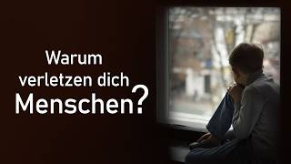 Warum verletzen dich Menschen?