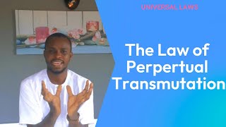 Universal Laws: The Perpetual Transmutation of Energy