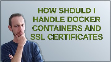 How should I handle docker containers and SSL certificates