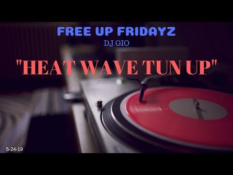 FREE UP FRIDAYZ - DJ GIO - HEAT WAVE TUN UP - 5-24-19