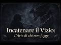 Incatenare il Vizio: l'Arte di chi non fugge