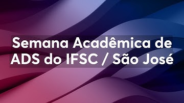 Semana Acadêmica de ADS do IFSC / São José - Dia 1