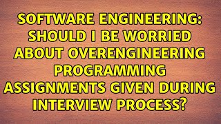 Should I be worried about overengineering programming assignments given during interview process