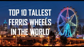 Top 10 Tallest Ferris Wheels In The World 2020