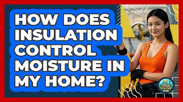 How Does Insulation Control Moisture In My Home? - Your Utilities Hub