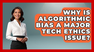 Why Is Algorithmic Bias A Major Tech Ethics Issue? - AI and Technology Law