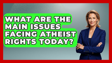 What Are the Main Issues Facing Atheist Rights Today? - Learn About Atheism