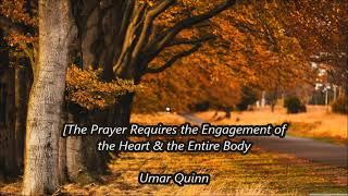 The Prayer Requires the Engagement of the Heart & the Entire Body...... Umar Quinn