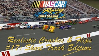 NASCAR Racing 2003 Realistic Crashes & Flips #17: Short Track Edition