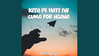 KITA PE HATI INI CUMA FOR NGANA