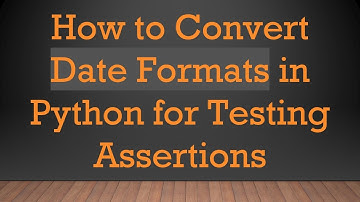 How to Convert Date Formats in Python for Testing Assertions