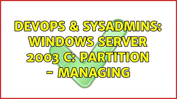 DevOps & SysAdmins: Windows Server 2003 C: partition - managing (3 Solutions!!)