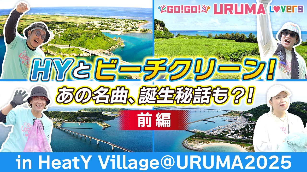 【HY密着】沖縄・うるま市の海を未来へ！名曲誕生の裏側とビーチクリーンに込めた想いとは？HeartY Village URUMA2025｜前編【Go!Go!URUMA Lovers】うるラバ