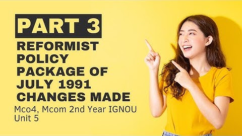 Changes due to Reformist Policy Package of July 1991 l PART 3 | Unit 5 | MCO 4 MCOM 2nd year IGNOU