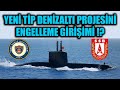 YENİ TİP DENİZALTI PROJESİNİ ENGELLEME GİRİŞİMİ !?