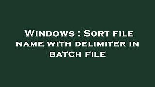 Windows : Sort file name with delimiter in batch file
