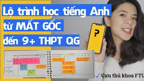 Lộ trình học tiếng Anh từ MẤT GỐC đến 9+ điểm thi THPT Quốc Gia | Tâm sự của cựu thủ khoa FTU