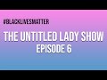 The Untitled Lady Show: Episode 6