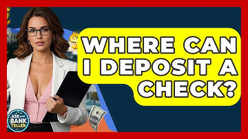 Where Can I Deposit A Check? - Ask Your Bank Teller
