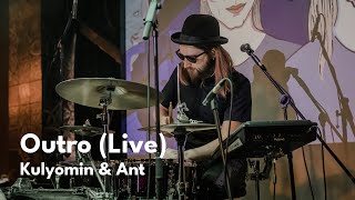 Kulyomin & Ant - Outro (Live)