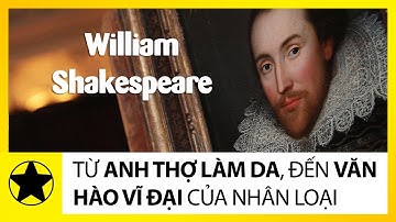 William Shakespeare – Từ Anh Thợ Làm Da, Đến Văn Hào Vĩ Đại Của Nhân Loại