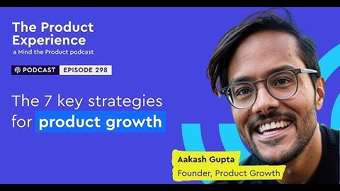 The 7 key strategies for Product growth - Aakash Gupta (PLG Expert)