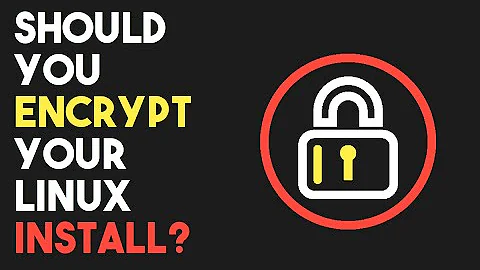 Should You Encrypt Your Linux Install?