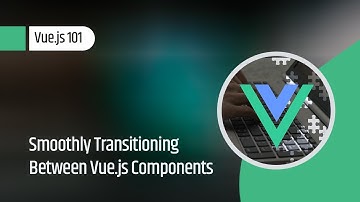 Vue.js 101 : Smoothly Transitioning Between Vue.js Components