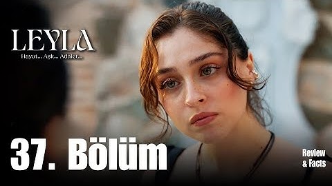 Leyla: Hayat… Aşk… Adalet... 37. Bölüm Breakdown | "Bir suçlu mutlaka bulacaksınız" | Review & Facts