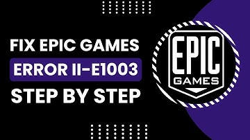 How To Fix Epic Games Error II-E1003