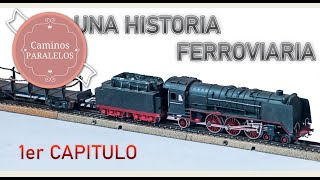 Caminos Paralelos - Una Historia Ferroviaria (Primer Capitulo)