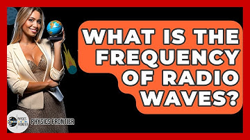 What Is The Frequency Of Radio Waves? - Physics Frontier