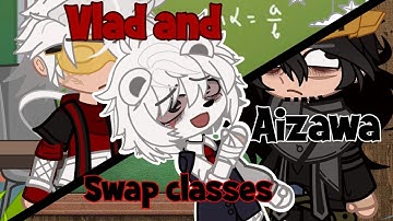 Vlad and Aizawa swap classes||Gacha club||