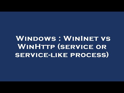 Windows : WinInet vs WinHttp (service or service-like process)