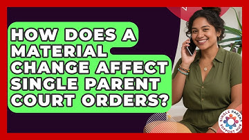 How Does A Material Change Affect Single Parent Court Orders? - Single Parent Support Hub