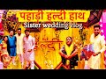 Sister ki haldi ceremony  pahadi shadi  haldi hath  mangal snaan  pahadi haldi mangal geet vlog