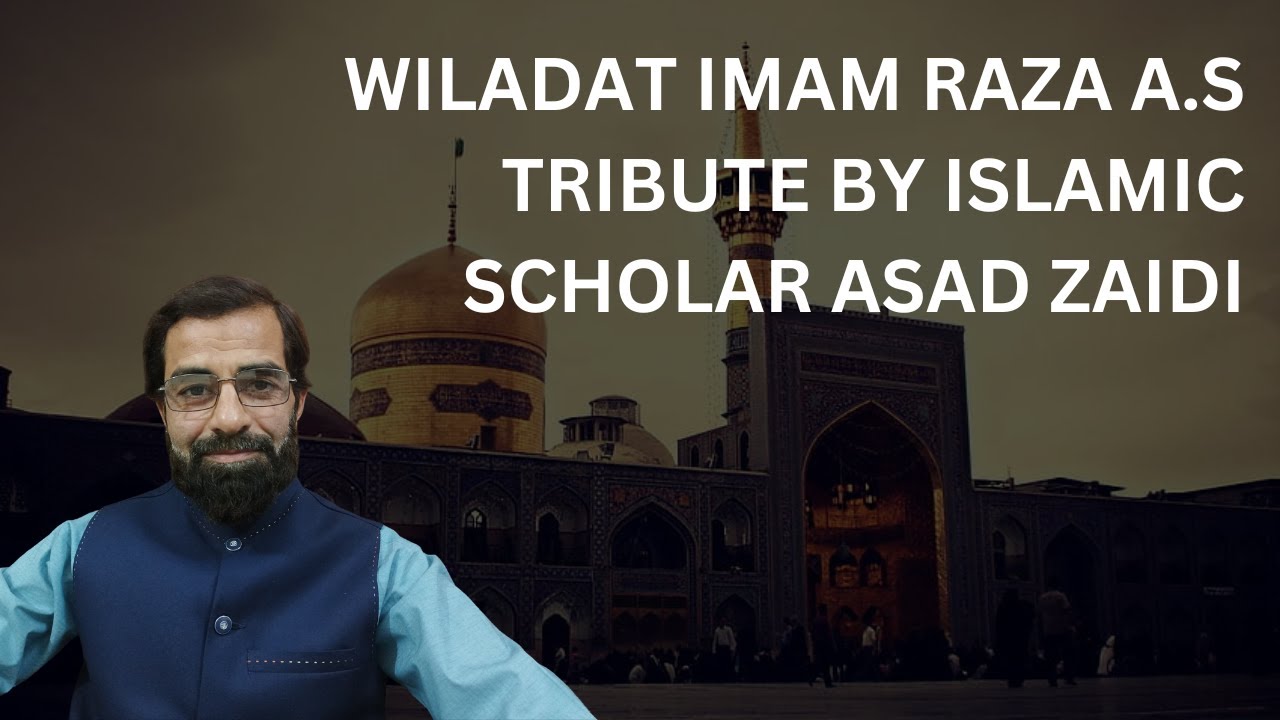 Wiladat Imam Raza A.S : Tribute by Islamic Scholar Asad Zaidi