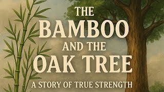 The Bamboo and the Oak Tree – A Story of True Strength