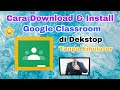 Cara Download & Install Google Classroom di Dekstop tanpa Emulator