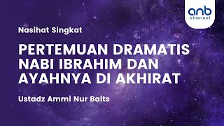 Pertemuan Dramatis Nabi Ibrahim dan Ayahnya Di Akhirat | Ustadz Ammi Nur Baits