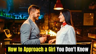 How to Approach a Girl You Don't Know. A Powerful Men's Guide