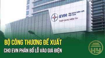 Bộ Công Thương đề xuất cho EVN phân bổ lỗ vào giá điện
