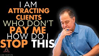The Jim Fortin Podcast - E18 - I am attracting clients who don’t pay me how do I stop this