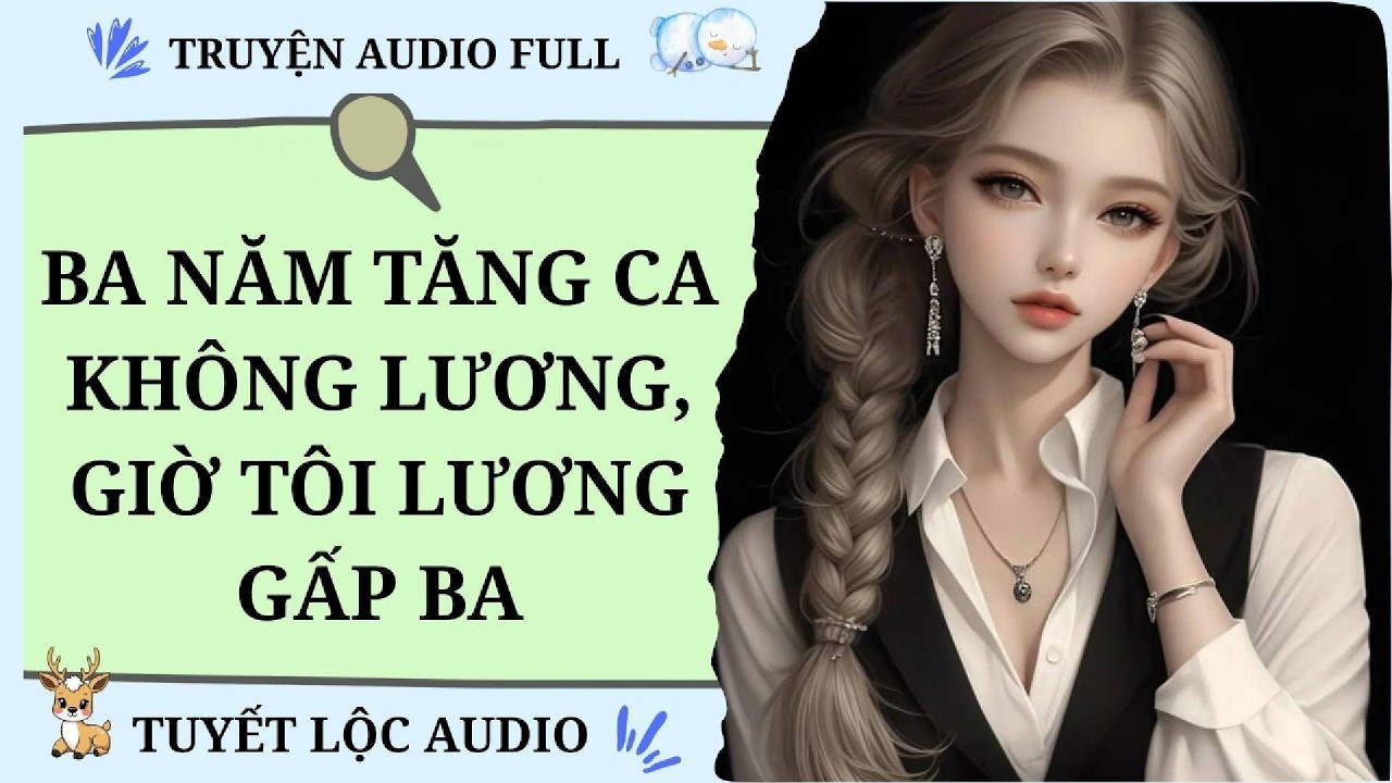[TRUYỆN AUDIO FULL] BA NĂM TĂNG CA KHÔNG LƯƠNG, GIỜ TÔI LƯƠNG GẤP BA