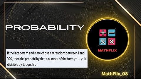 B20_If the integer m and n are chosen at random between 1 and 100 then the probability that 7^m+7^n
