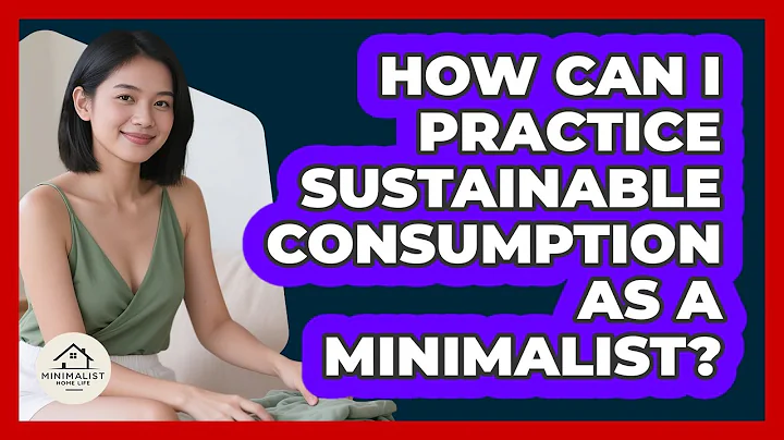 How Can I Practice Sustainable Consumption As A Minimalist? - Minimalist Home Life