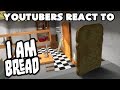 YouTubers React to I Am Bread