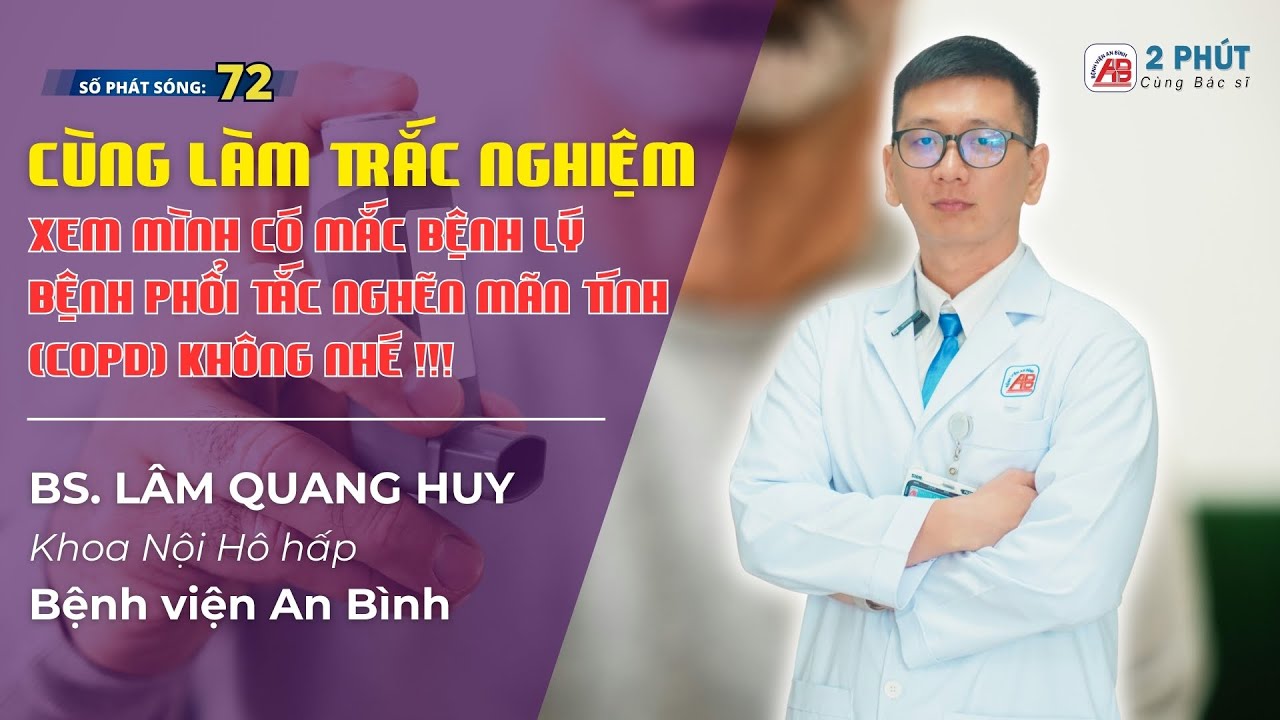 TỰ TRẮC NGHIỆM ĐỂ BIẾT MÌNH CÓ NGUY CƠ MẮC BỆNH LÝ BỆNH PHỔI TẮC NGHẼN MẠN TÍNH (COPD) KHÔNG?