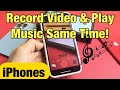 iPhones: How to Video Record &amp; Play Music Simitaneously