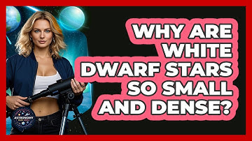 Why Are White Dwarf Stars So Small And Dense? - Astronomy Made Simple